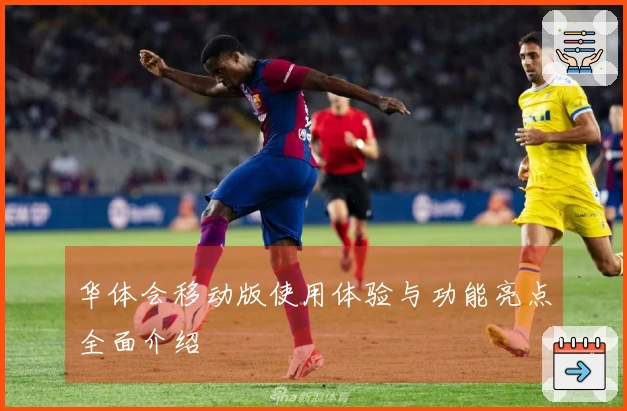 华体会移动版使用体验与功能亮点全面介绍